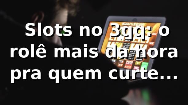 🎰 Slots no 3qq: o rolê mais da hora pra quem curte emoção!